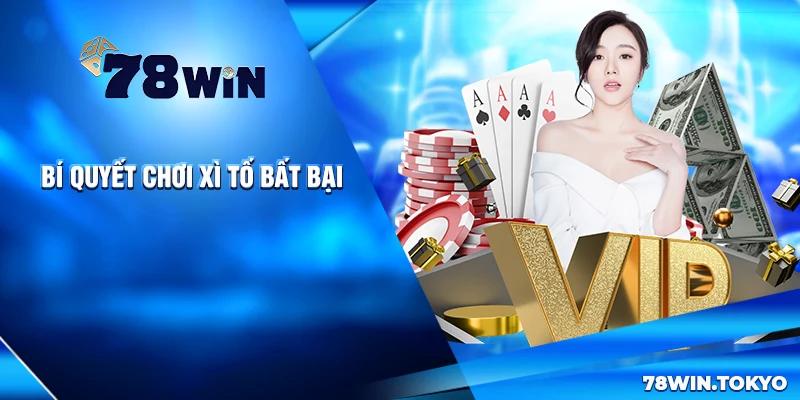 Bí Kíp Chơi Xì Tố Thắng Đậm Tại 78WIN - Xứng Danh Thần Bài 8 Bí Quyết Chơi Xì Tố Bất Bại