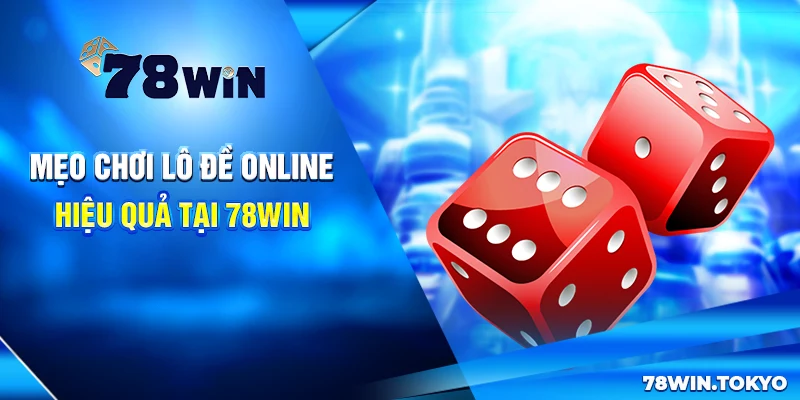 Chơi Lô Đề Online Tại 78WIN – Trải Nghiệm Cá Cược An Toàn 6 Mẹo chơi lô đề online hiệu quả tại 78win