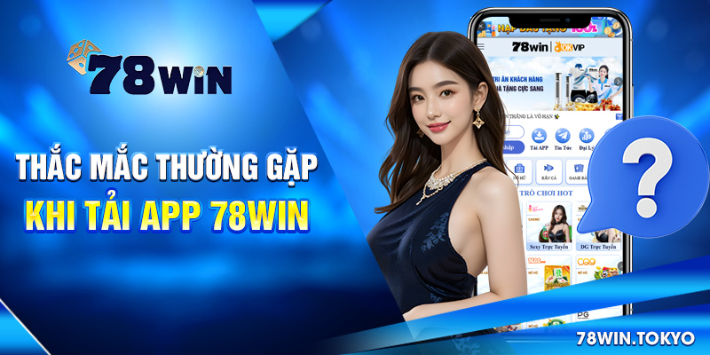 Thắc mắc thường gặp khi tải app 78win