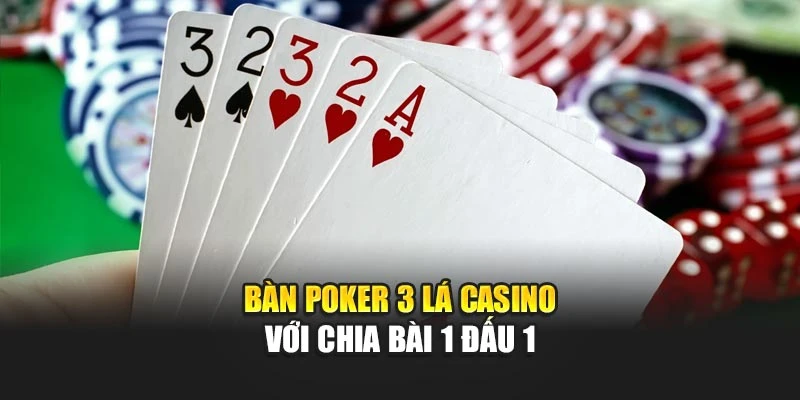 Bàn poker 3 lá casino với chia bài 1 đấu 1