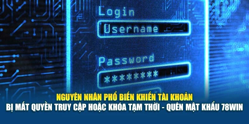 Quên Mật Khẩu 78Win - Hướng Dẫn Khôi Phục Nhanh Chóng 5 Nguyên nhân phổ biến khiến tài khoản bị mất quyền truy cập hoặc khóa tạm thời - Quên mật khẩu 78Win