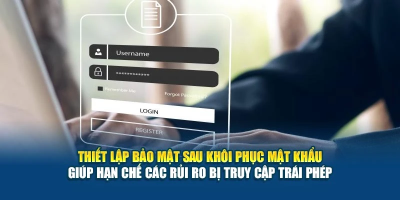 Quên Mật Khẩu 78Win - Hướng Dẫn Khôi Phục Nhanh Chóng 7 Thiết lập bảo mật sau khôi phục mật khẩu giúp hạn chế các rủi ro bị truy cập trái phép