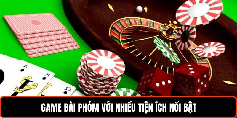Game bài phỏm với nhiều tiện ích nổi bật
